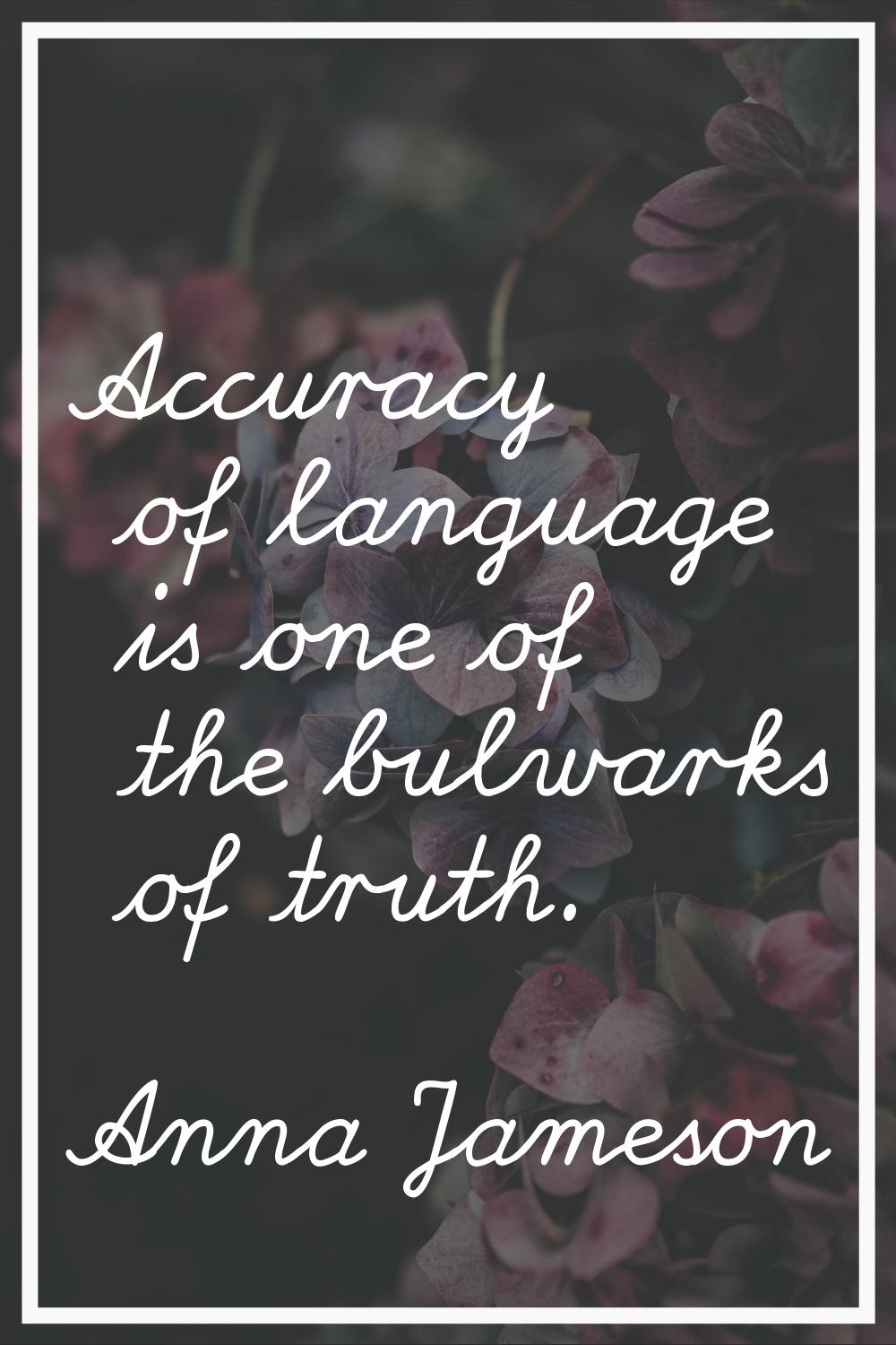 Accuracy of language is one of the bulwarks of truth.