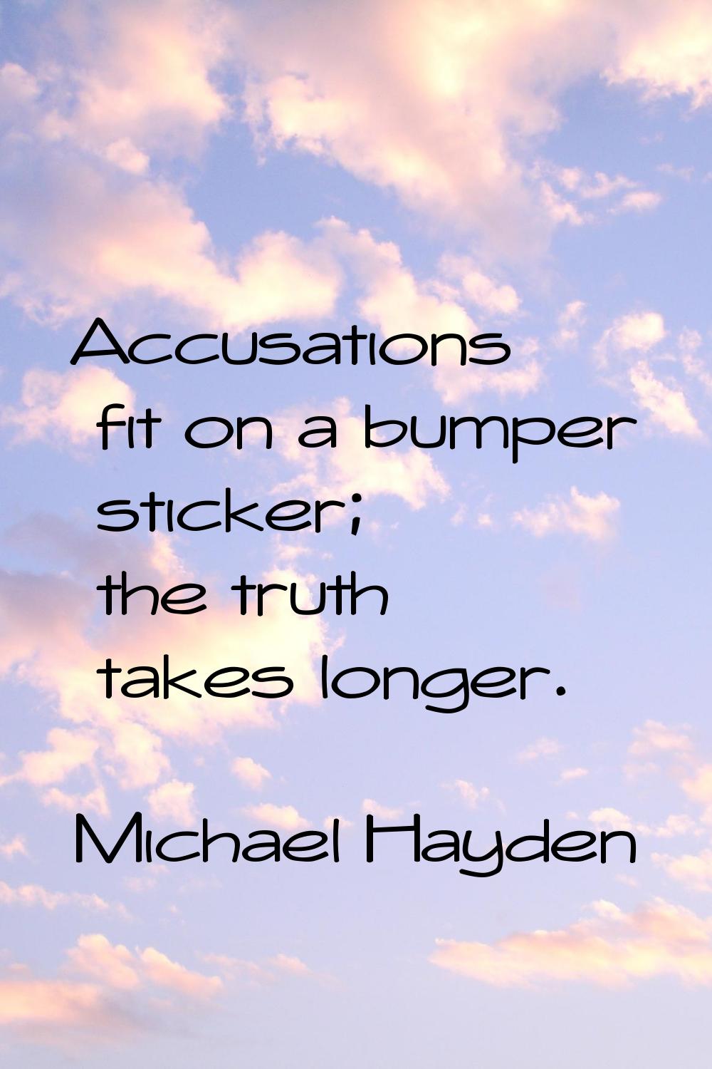 Accusations fit on a bumper sticker; the truth takes longer.
