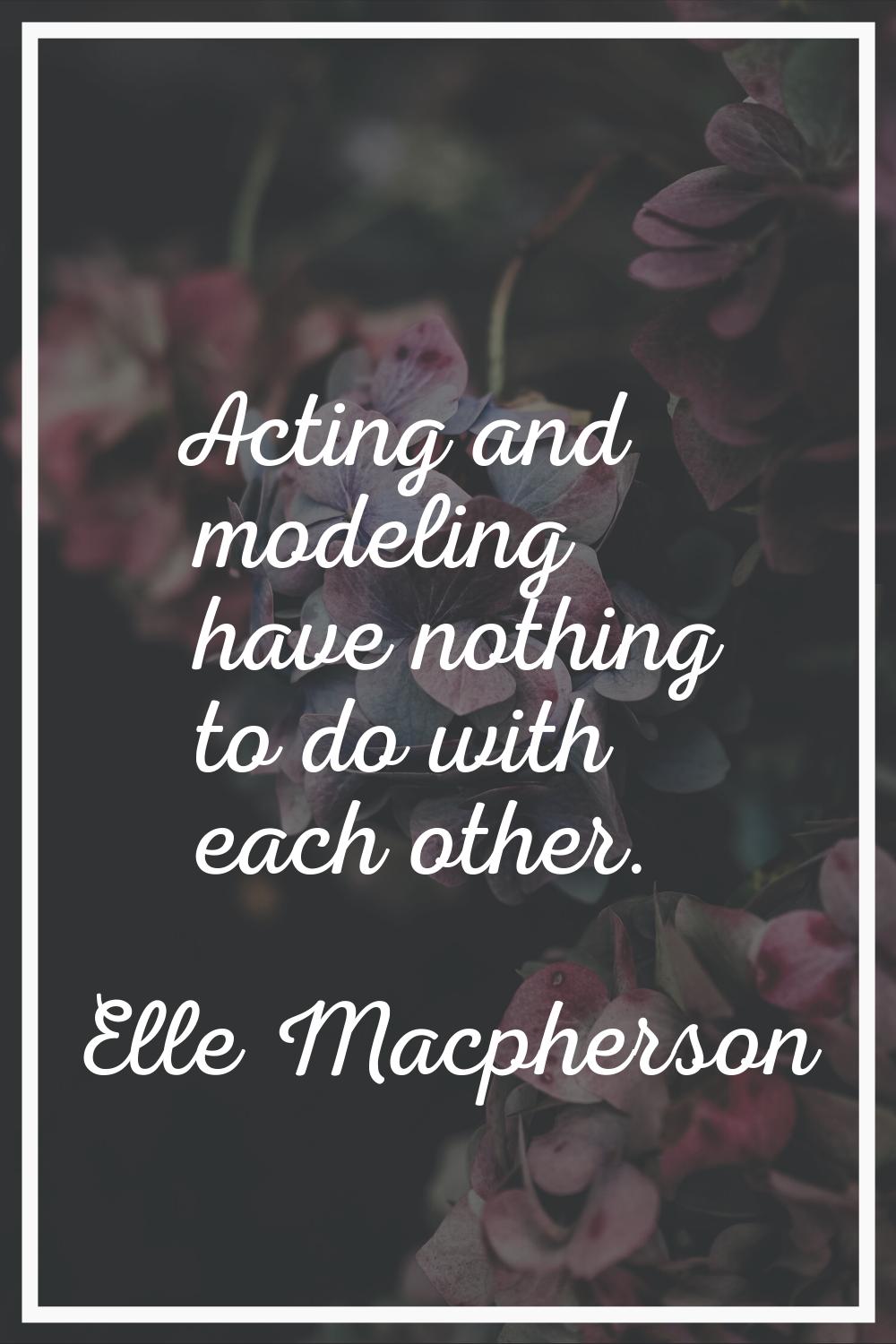 Acting and modeling have nothing to do with each other.
