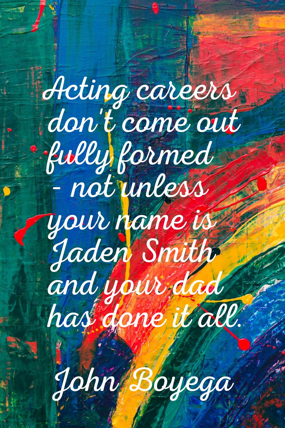 Acting careers don't come out fully formed - not unless your name is Jaden Smith and your dad has d