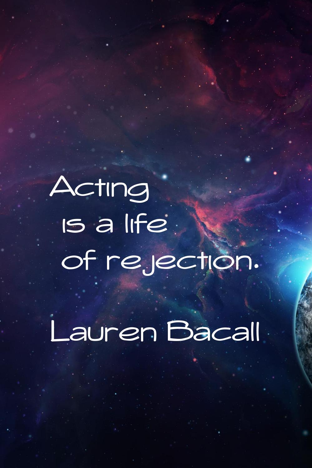 Acting is a life of rejection.