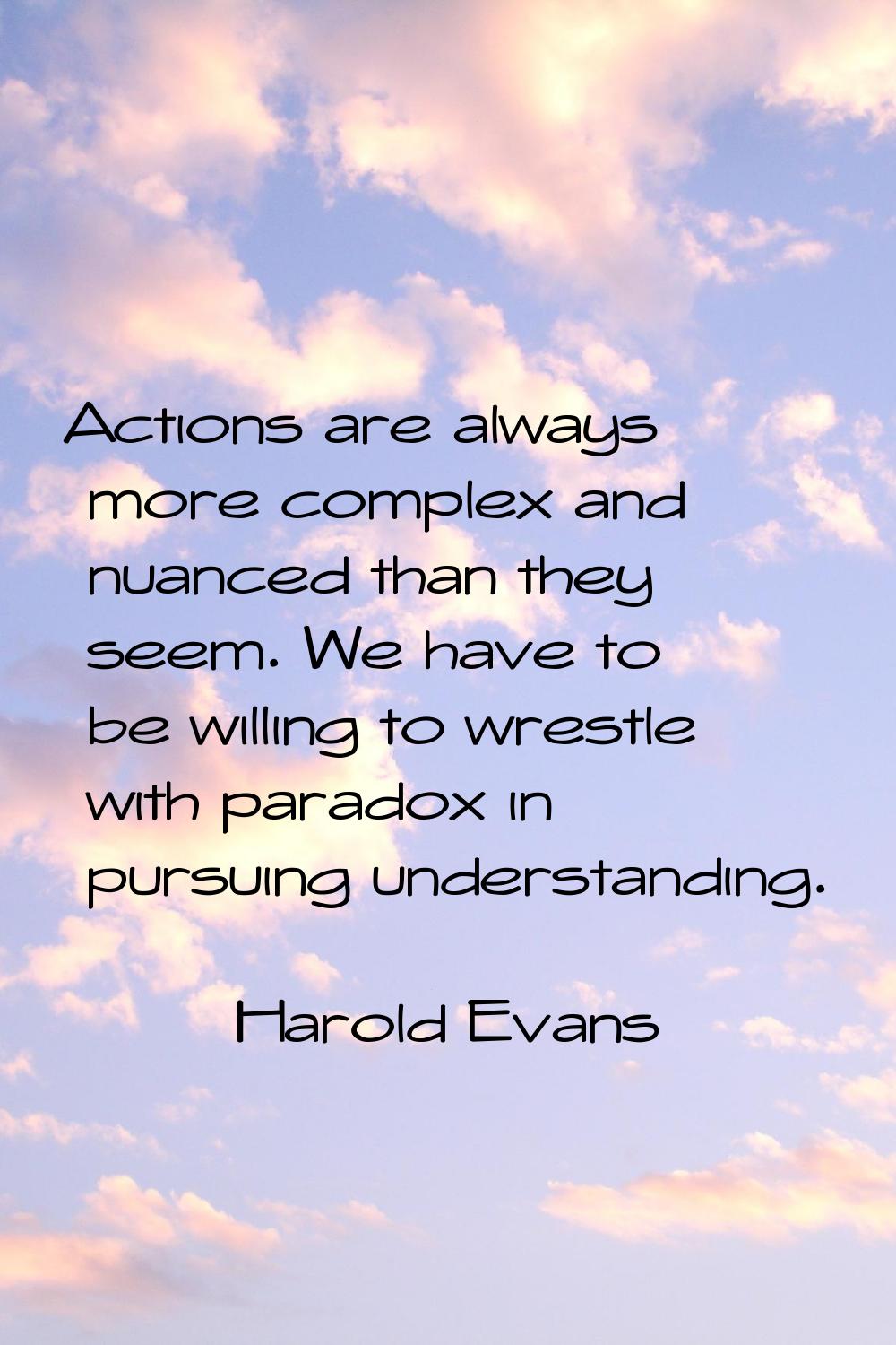 Actions are always more complex and nuanced than they seem. We have to be willing to wrestle with p
