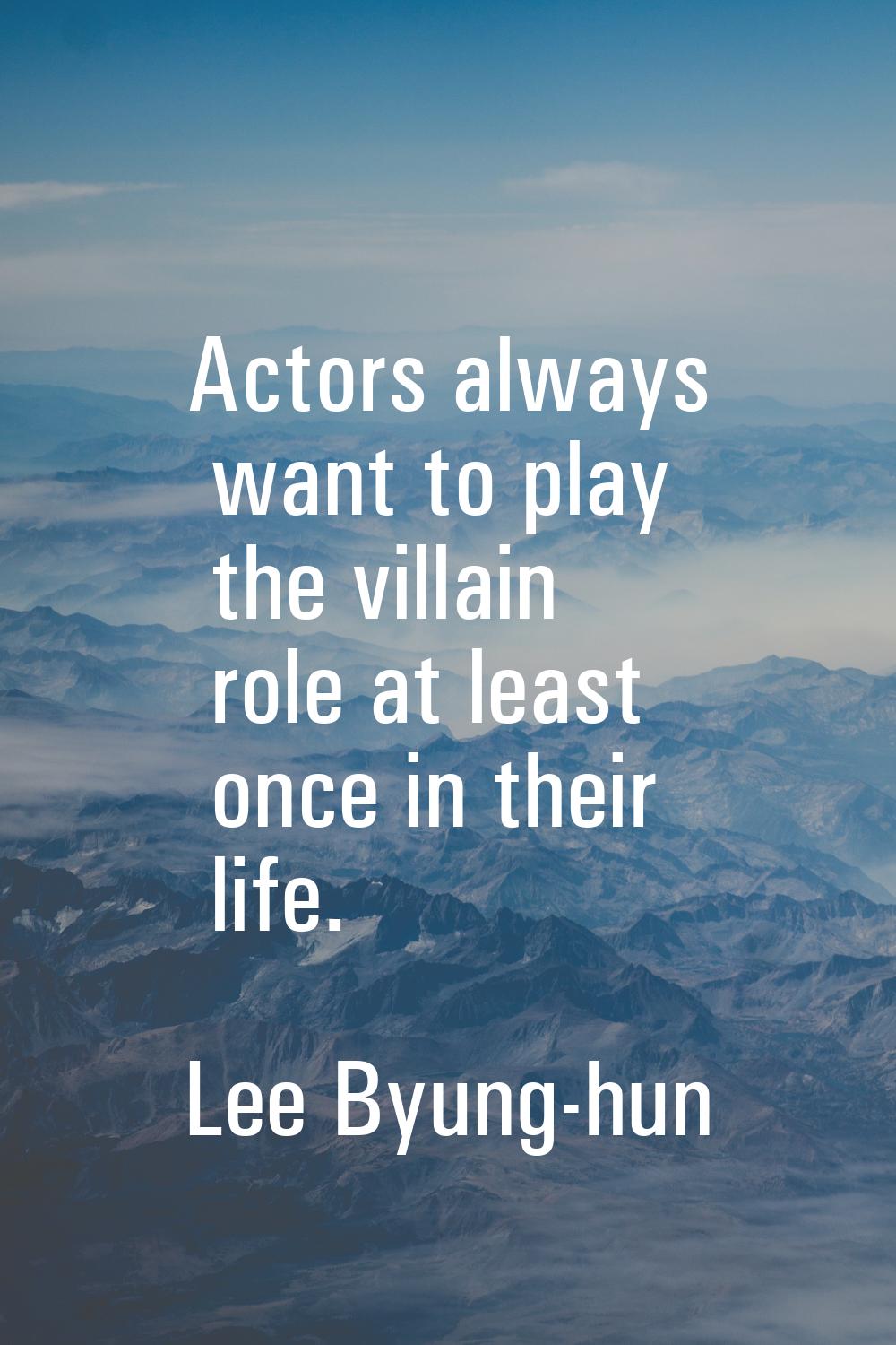 Actors always want to play the villain role at least once in their life.