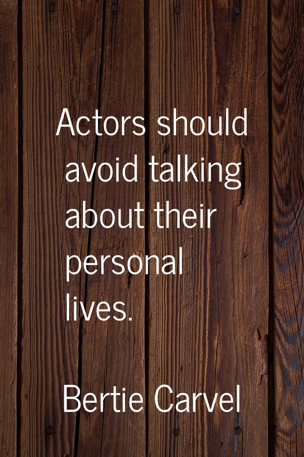 Actors should avoid talking about their personal lives.