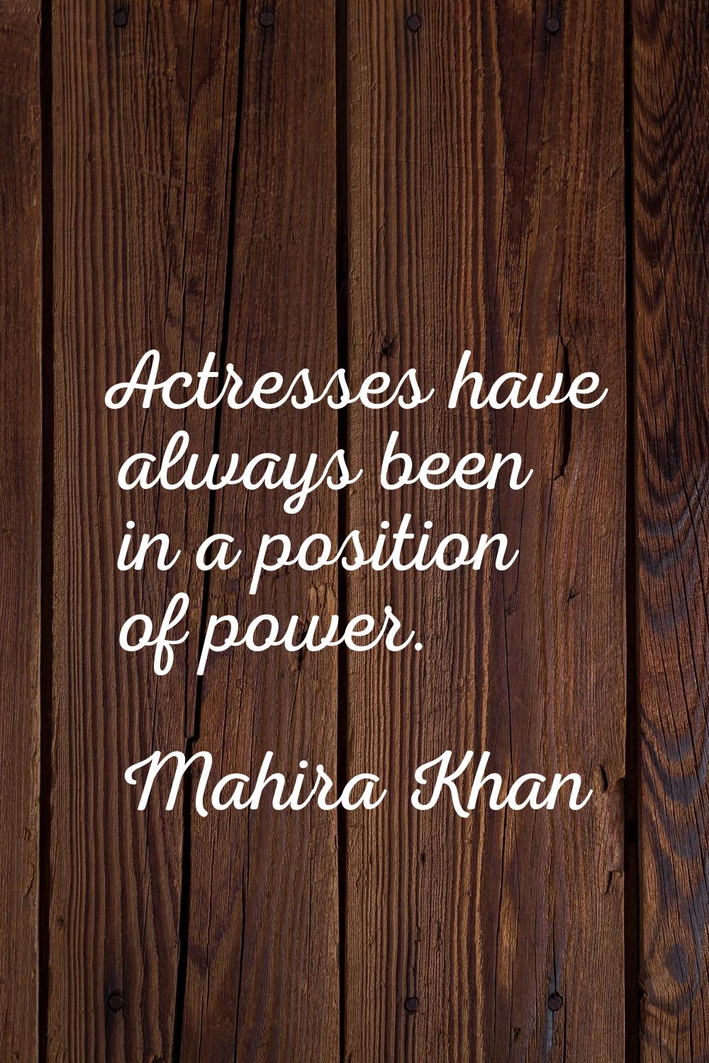 Actresses have always been in a position of power.