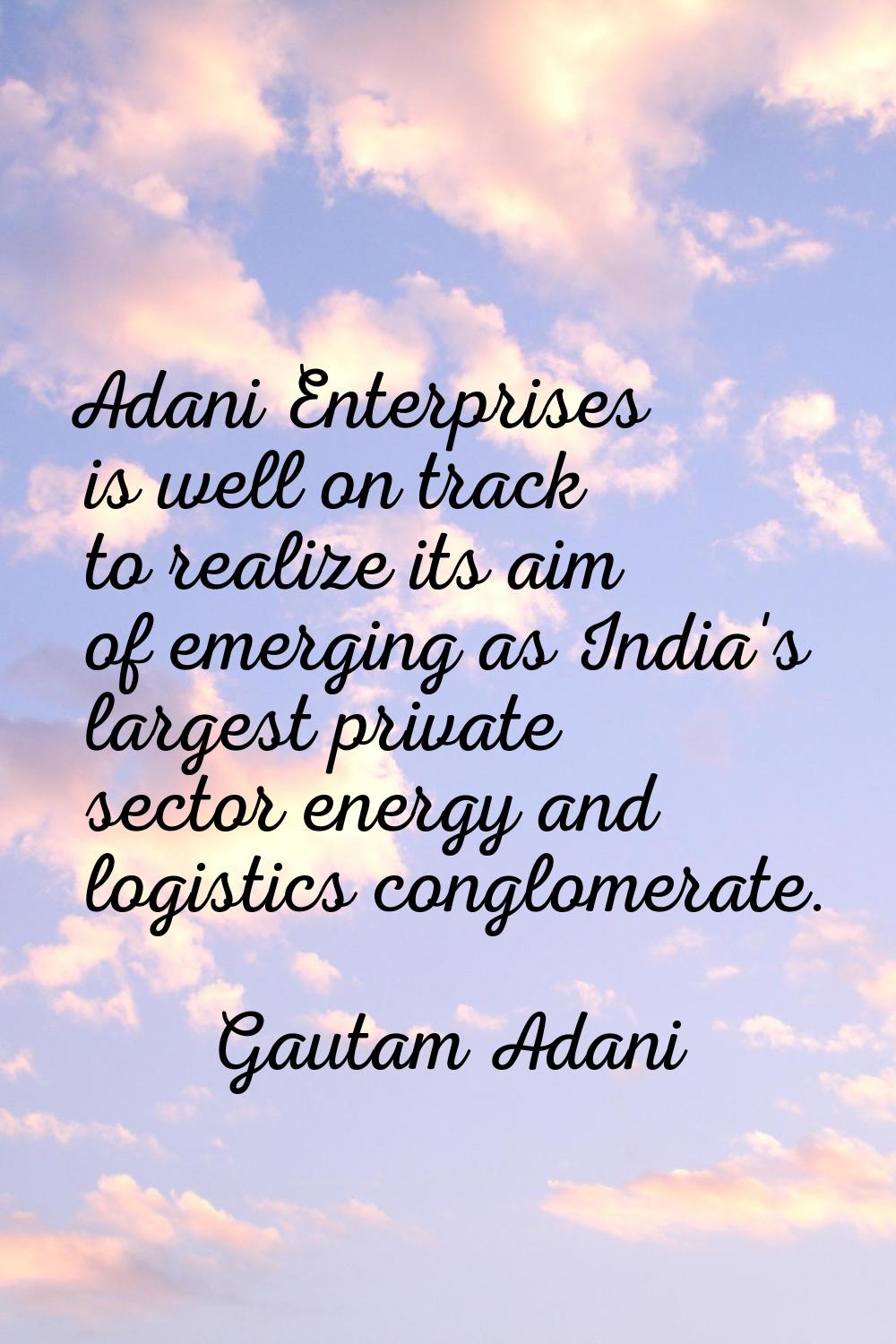 Adani Enterprises is well on track to realize its aim of emerging as India's largest private sector