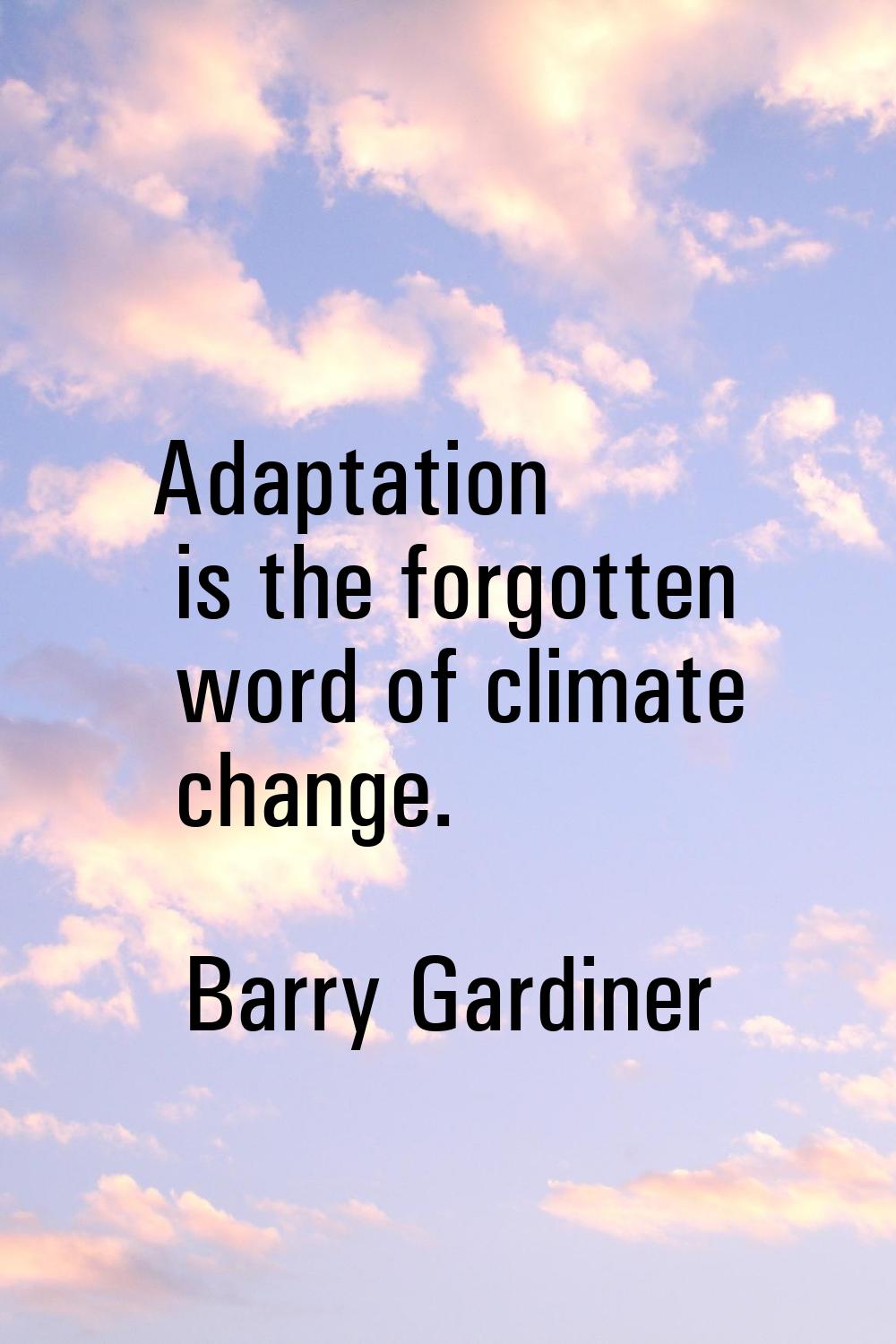 Adaptation is the forgotten word of climate change.