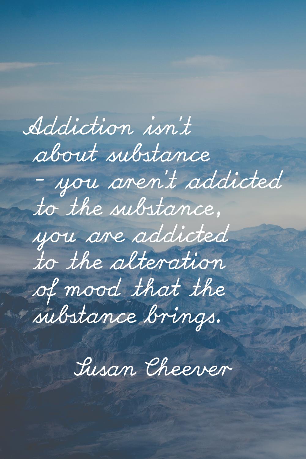 Addiction isn't about substance - you aren't addicted to the substance, you are addicted to the alt
