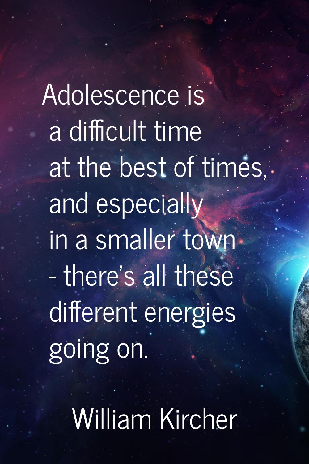 Adolescence is a difficult time at the best of times, and especially in a smaller town - there's al