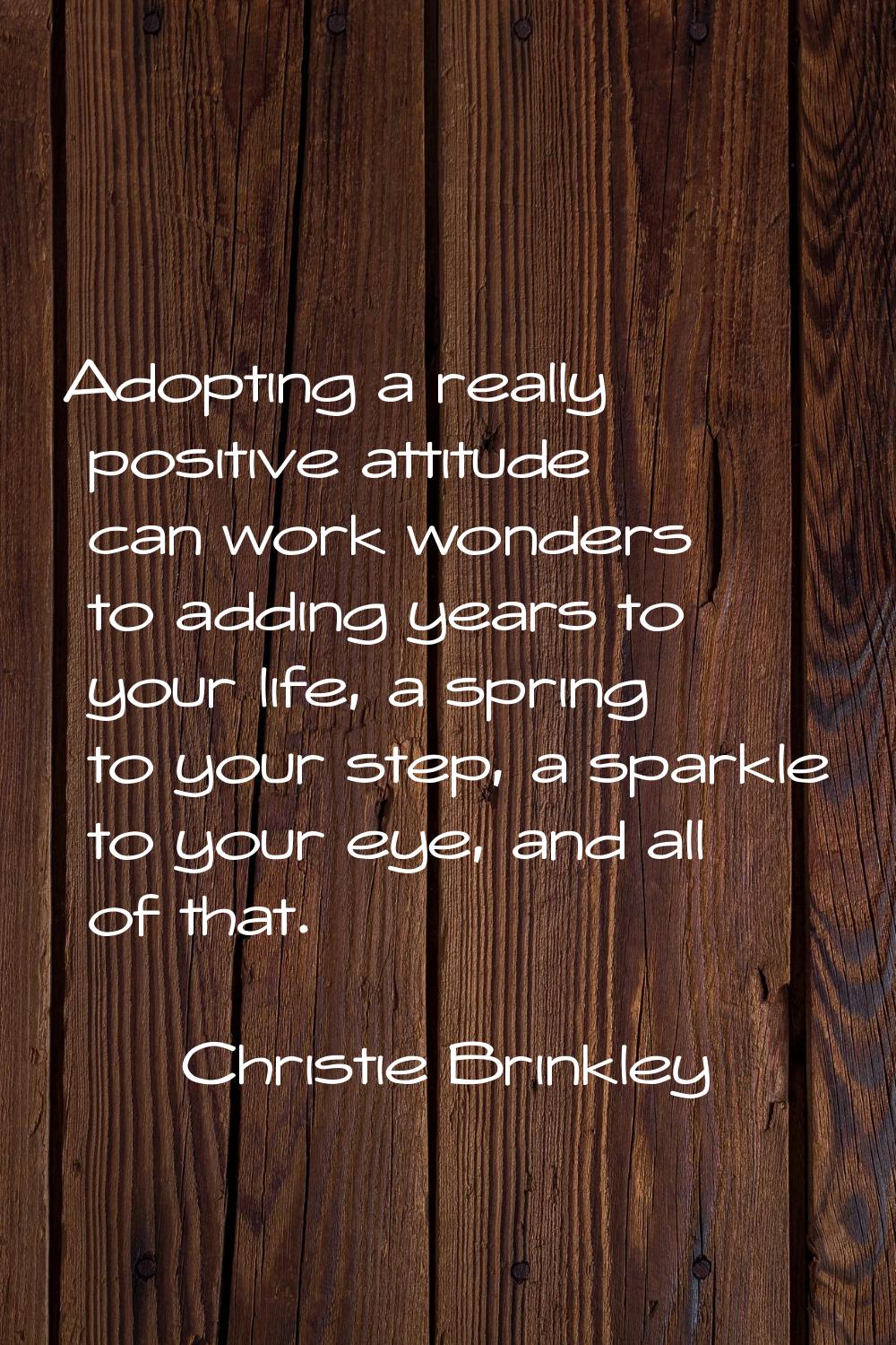 Adopting a really positive attitude can work wonders to adding years to your life, a spring to your