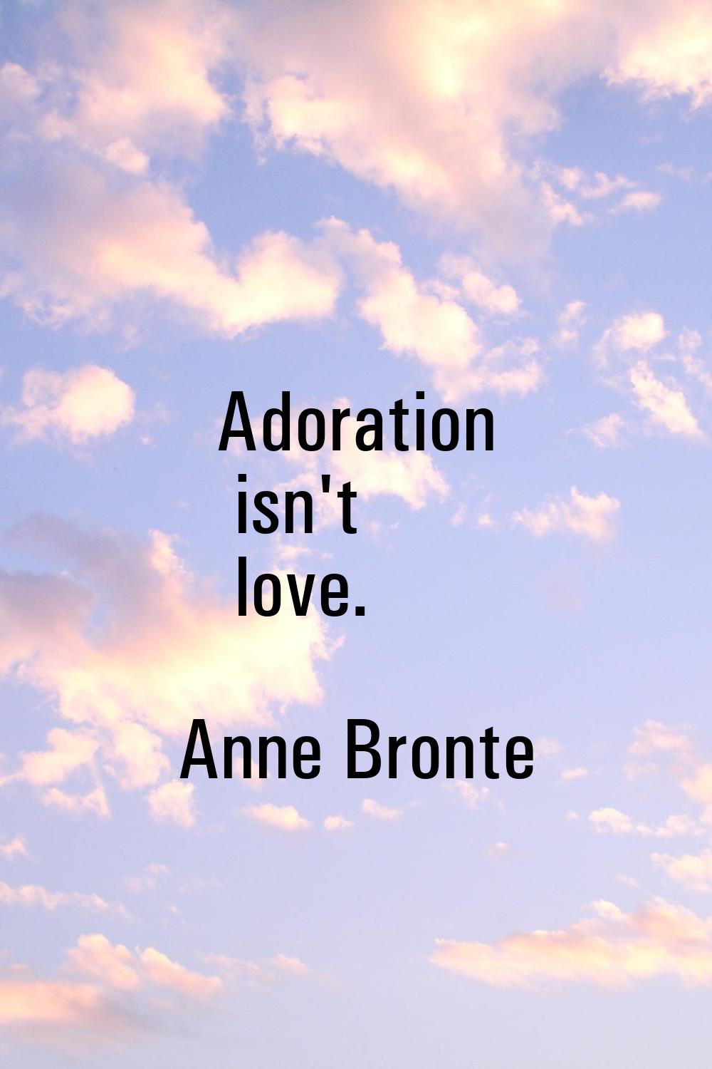 Adoration isn't love.