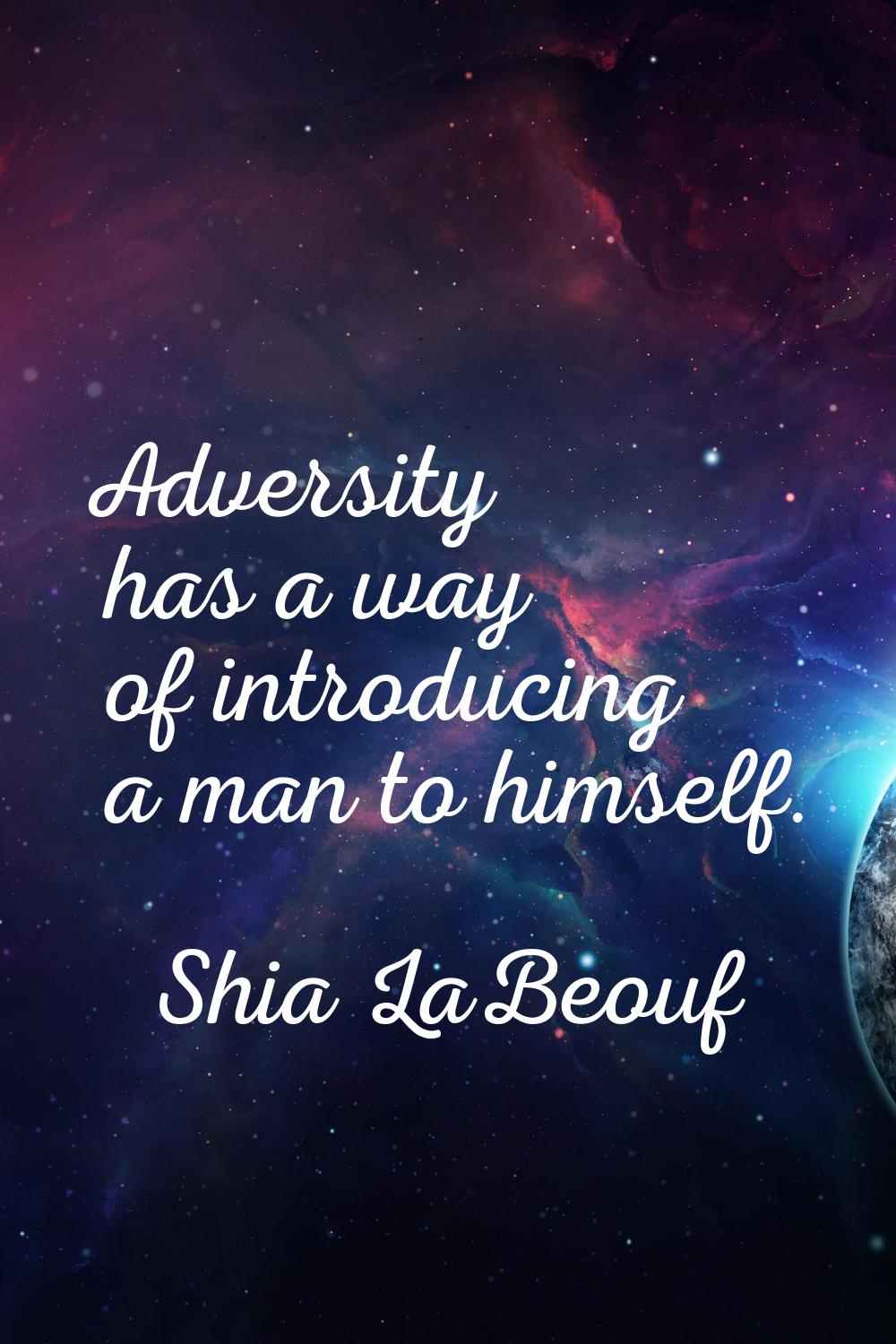 Adversity has a way of introducing a man to himself.