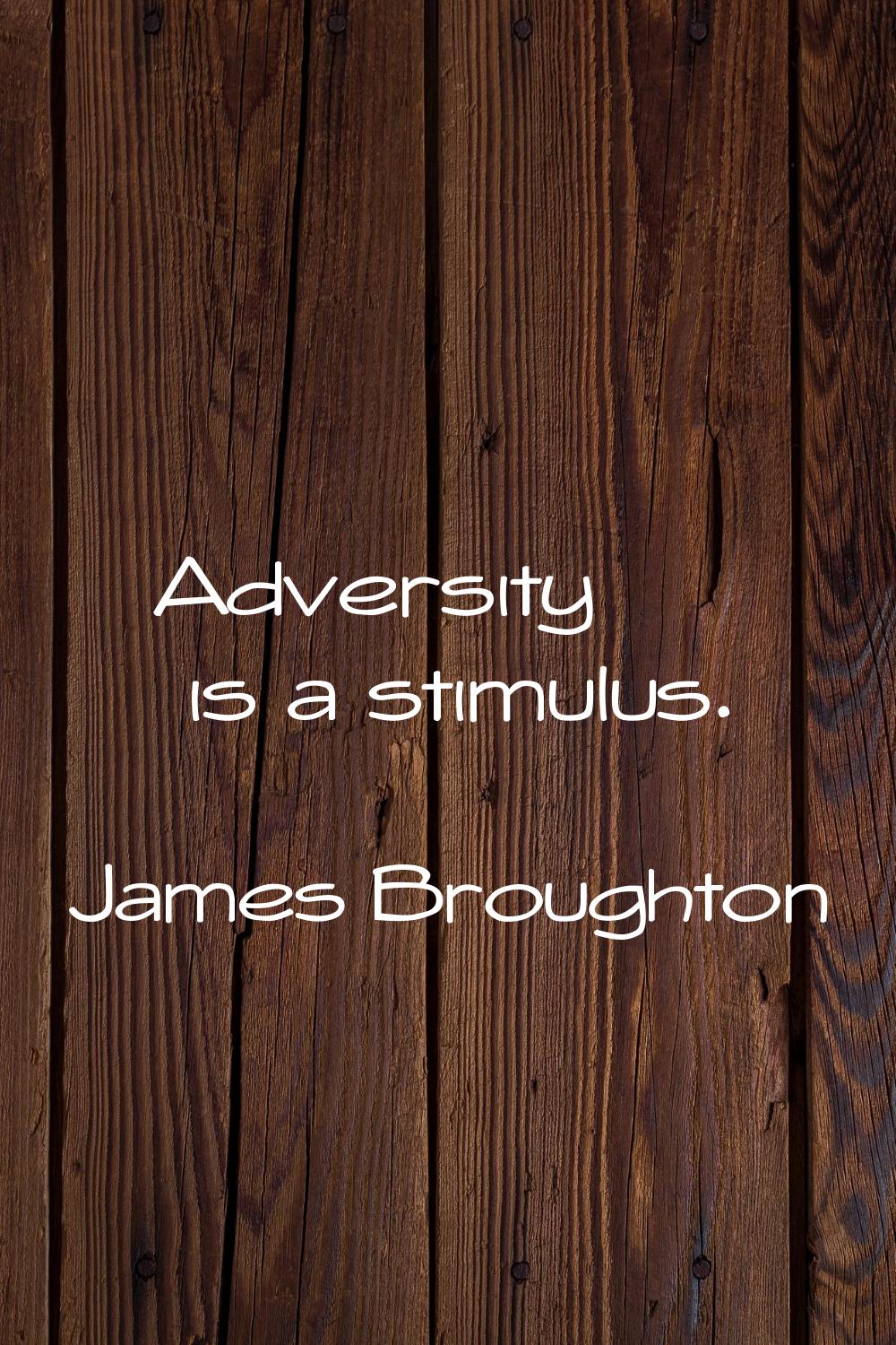 Adversity is a stimulus.
