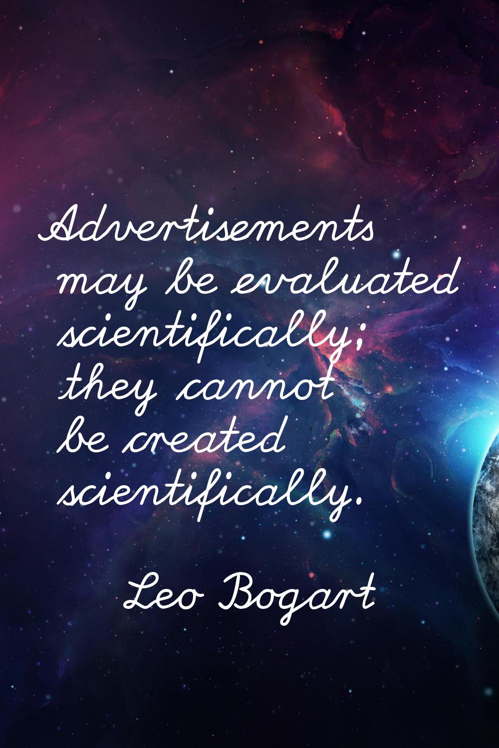 Advertisements may be evaluated scientifically; they cannot be created scientifically.