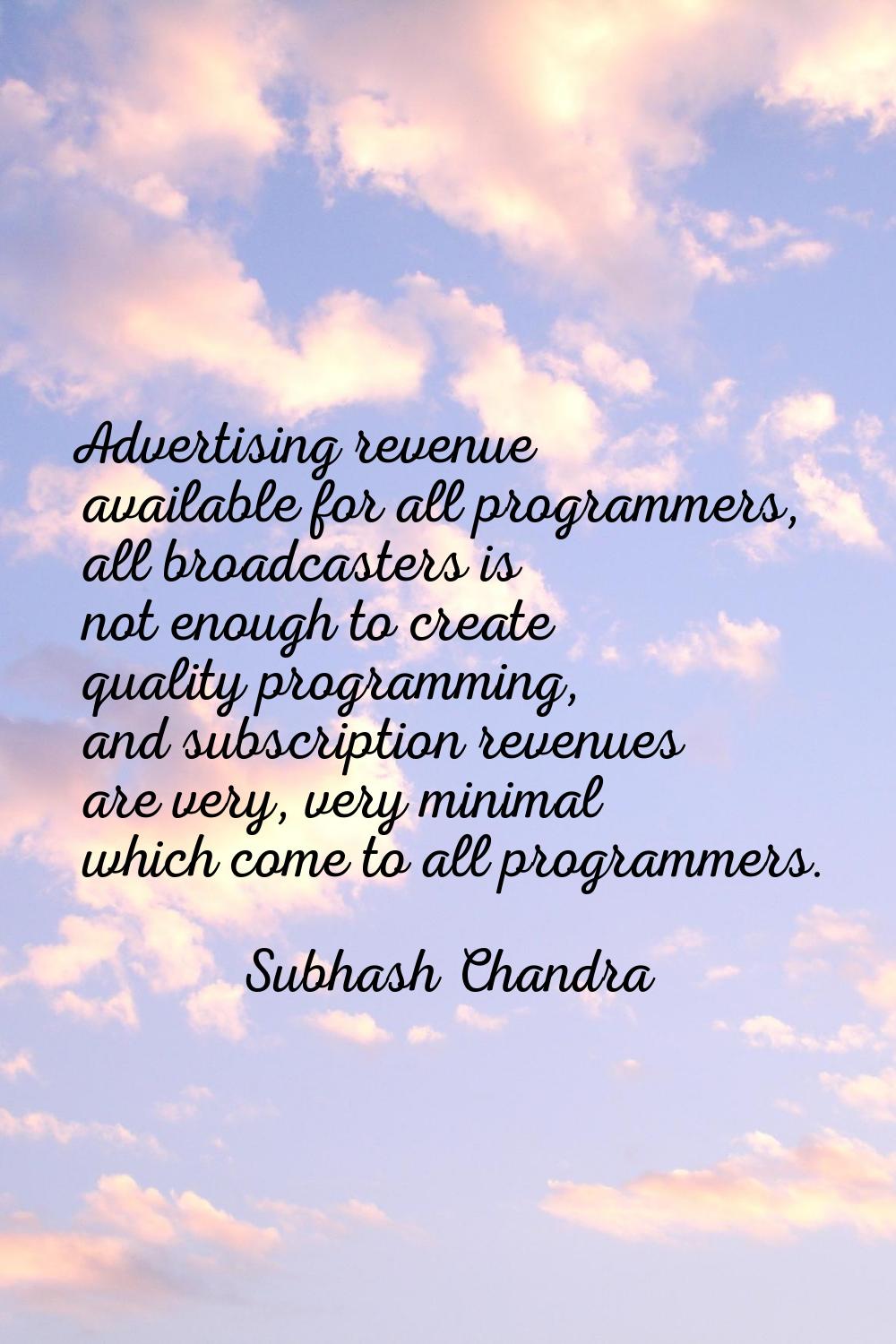 Advertising revenue available for all programmers, all broadcasters is not enough to create quality