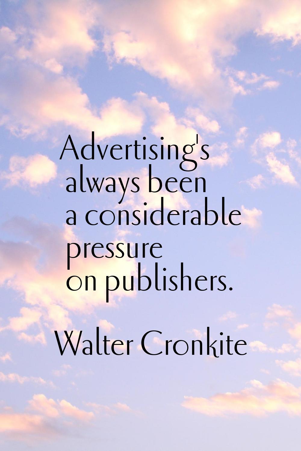 Advertising's always been a considerable pressure on publishers.