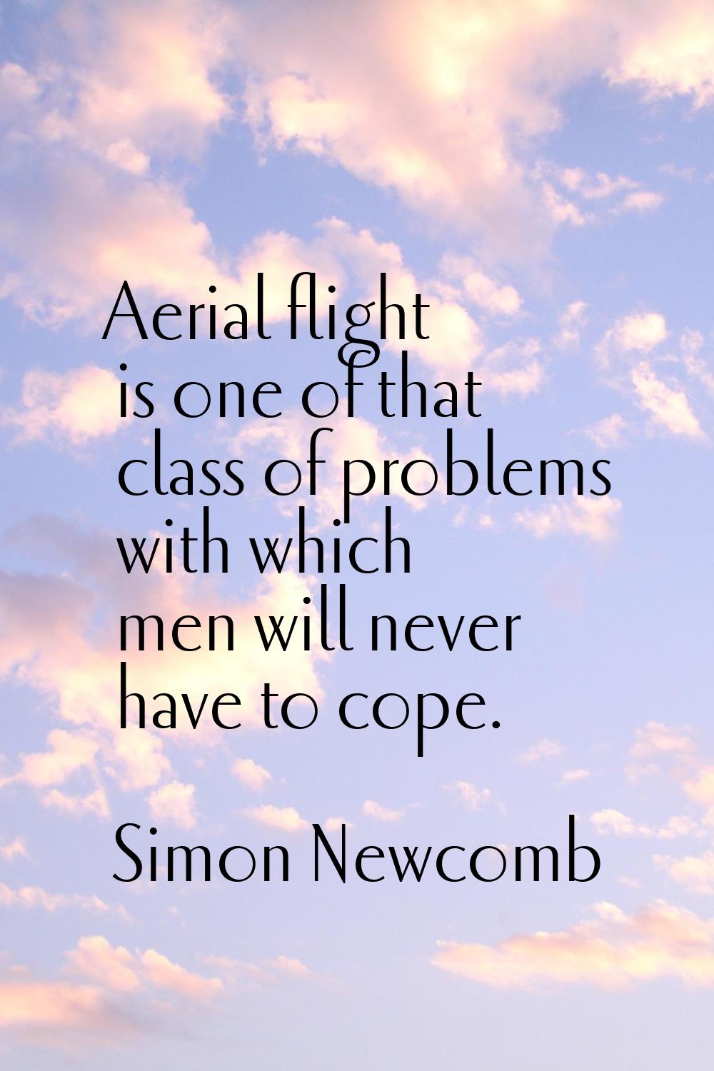 Aerial flight is one of that class of problems with which men will never have to cope.