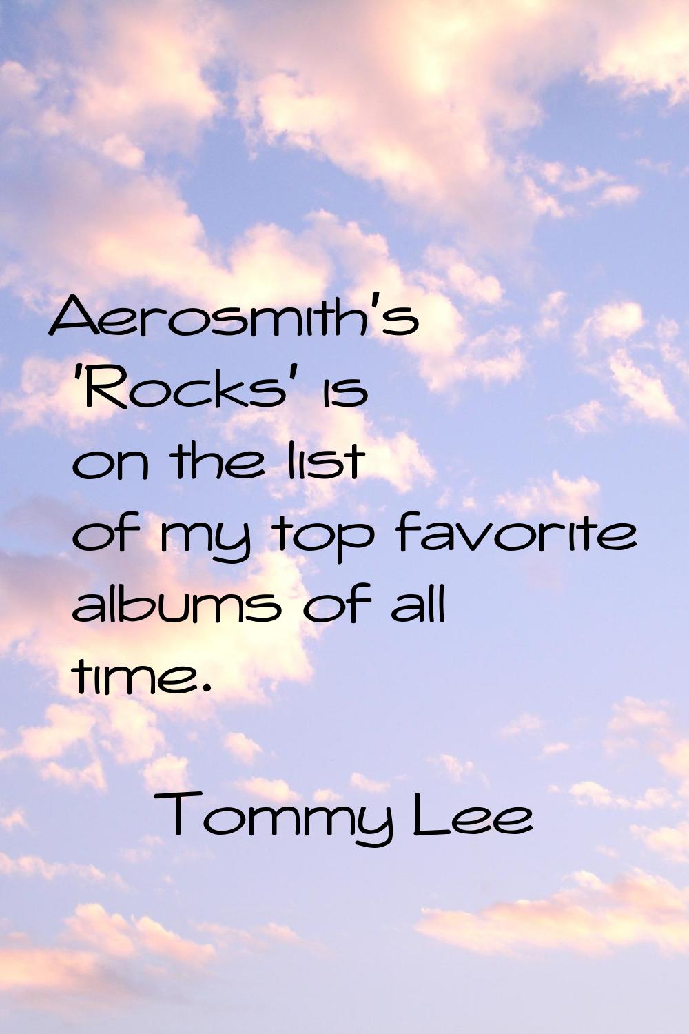 Aerosmith's 'Rocks' is on the list of my top favorite albums of all time.
