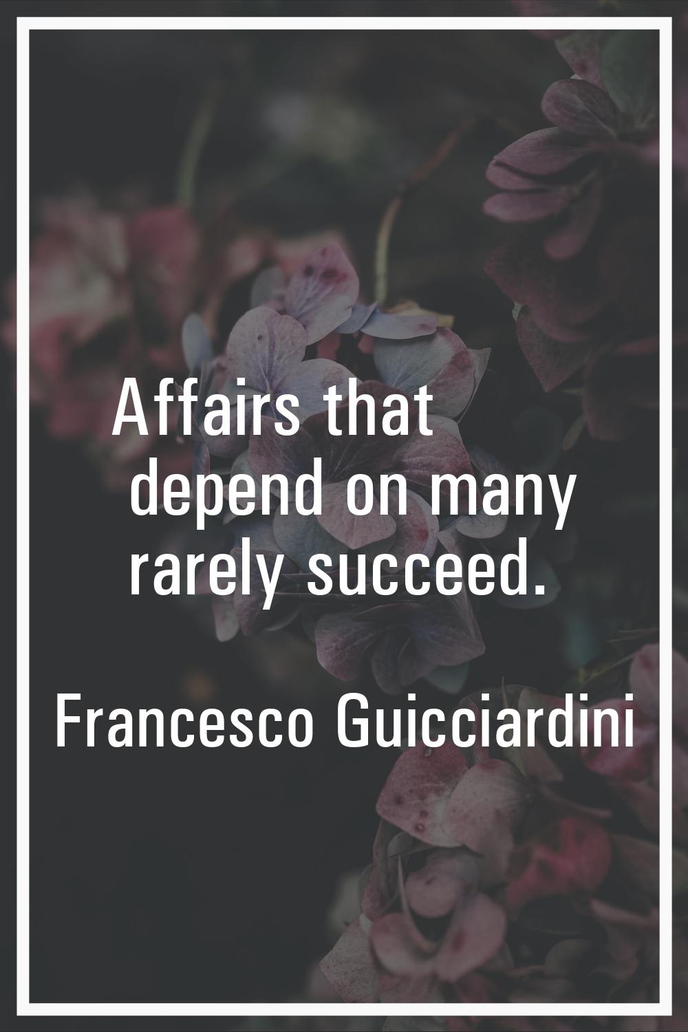 Affairs that depend on many rarely succeed.