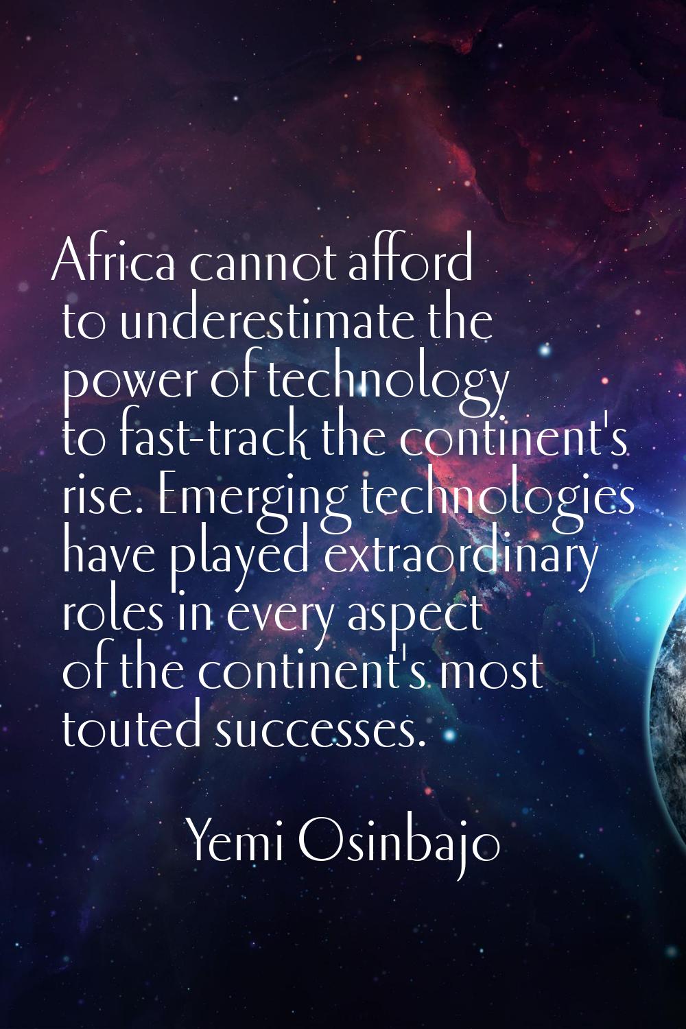 Africa cannot afford to underestimate the power of technology to fast-track the continent's rise. E