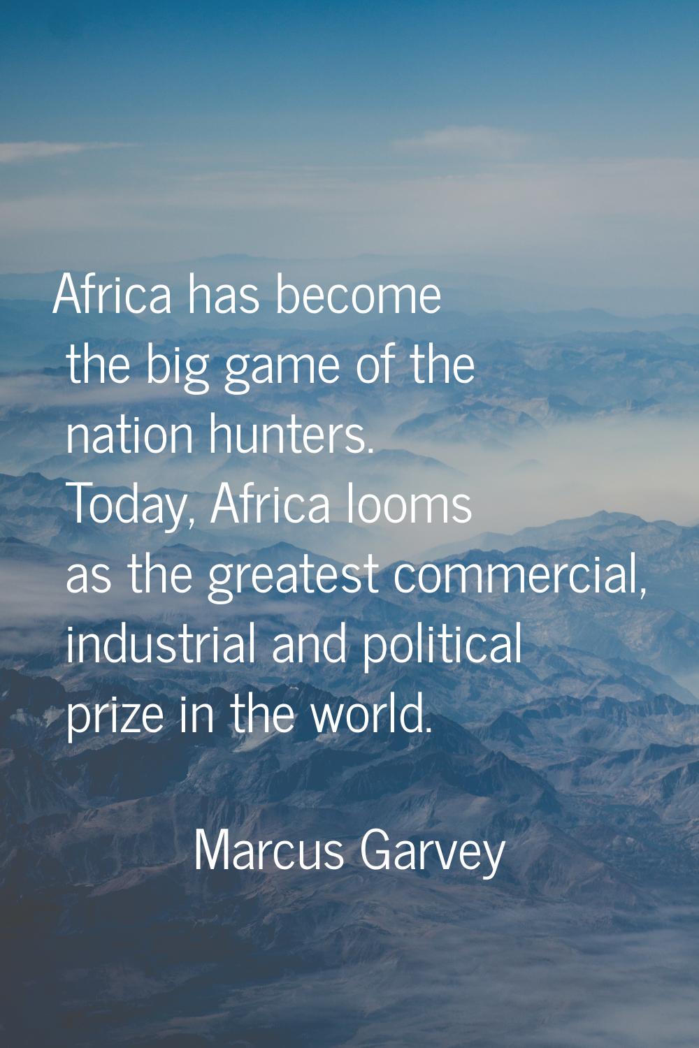 Africa has become the big game of the nation hunters. Today, Africa looms as the greatest commercia