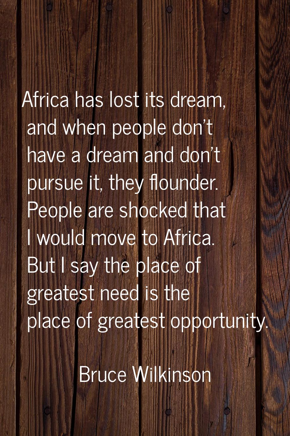 Africa has lost its dream, and when people don't have a dream and don't pursue it, they flounder. P