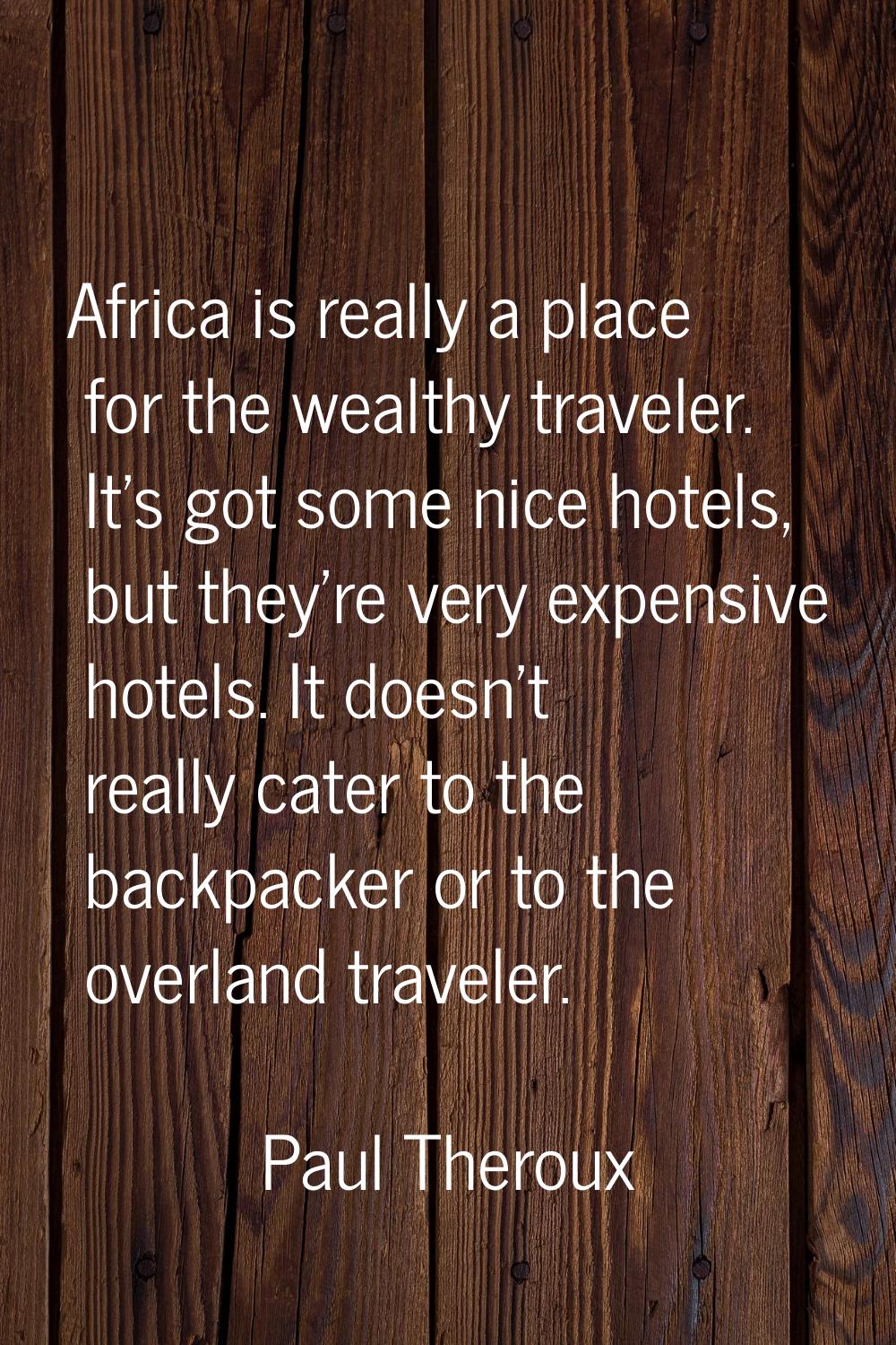 Africa is really a place for the wealthy traveler. It's got some nice hotels, but they're very expe