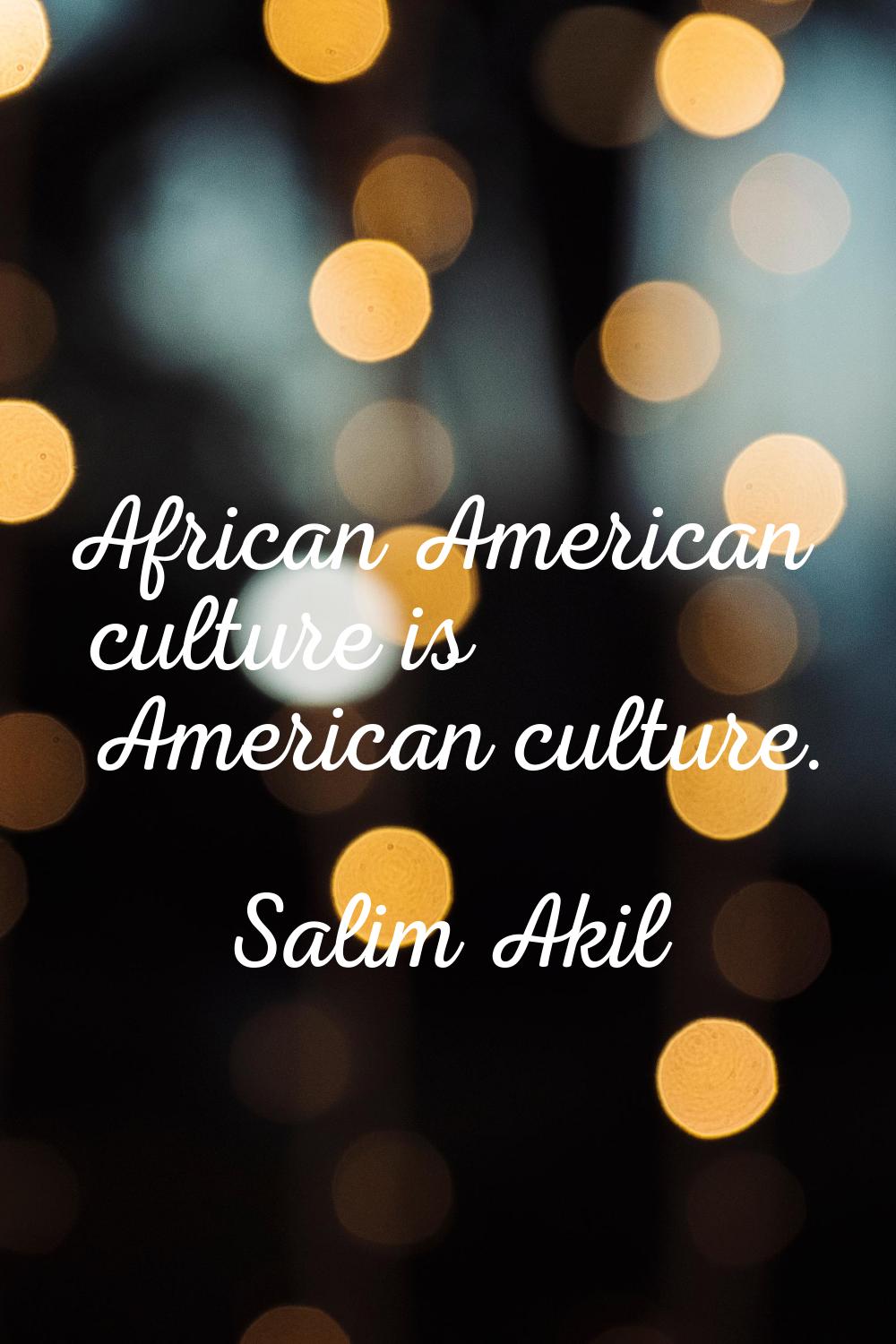 African American culture is American culture.