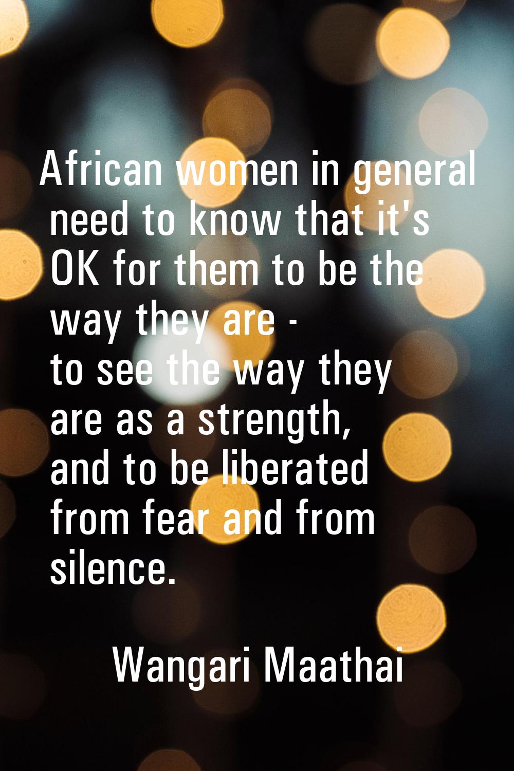 African women in general need to know that it's OK for them to be the way they are - to see the way