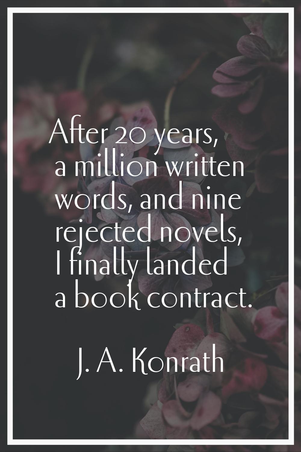 After 20 years, a million written words, and nine rejected novels, I finally landed a book contract