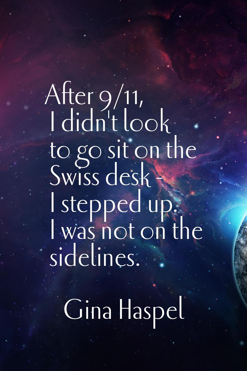 After 9/11, I didn't look to go sit on the Swiss desk - I stepped up. I was not on the sidelines.
