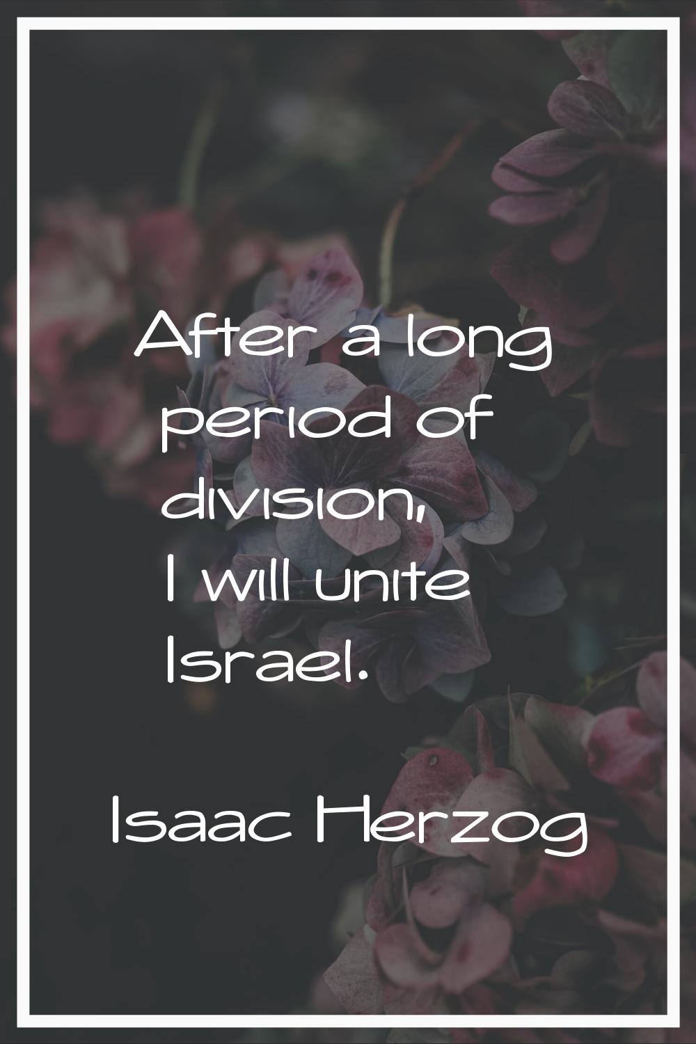 After a long period of division, I will unite Israel.