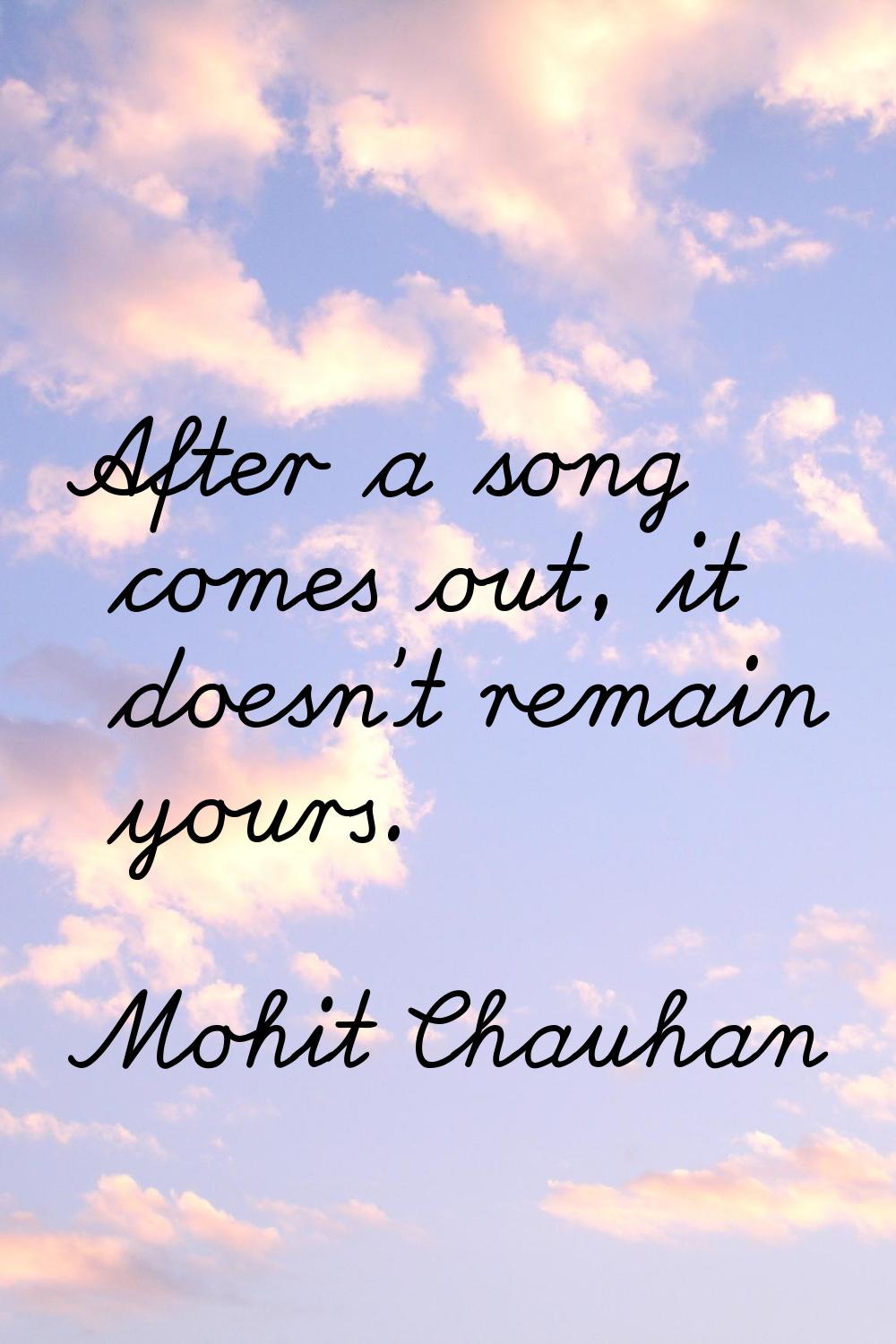 After a song comes out, it doesn't remain yours.