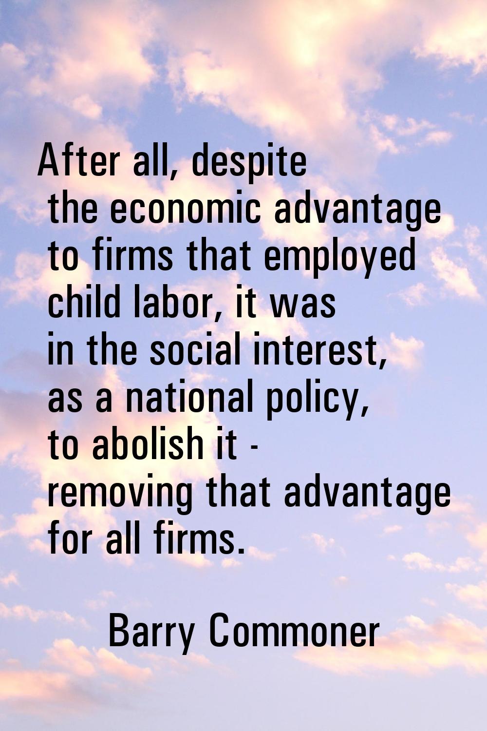 After all, despite the economic advantage to firms that employed child labor, it was in the social 
