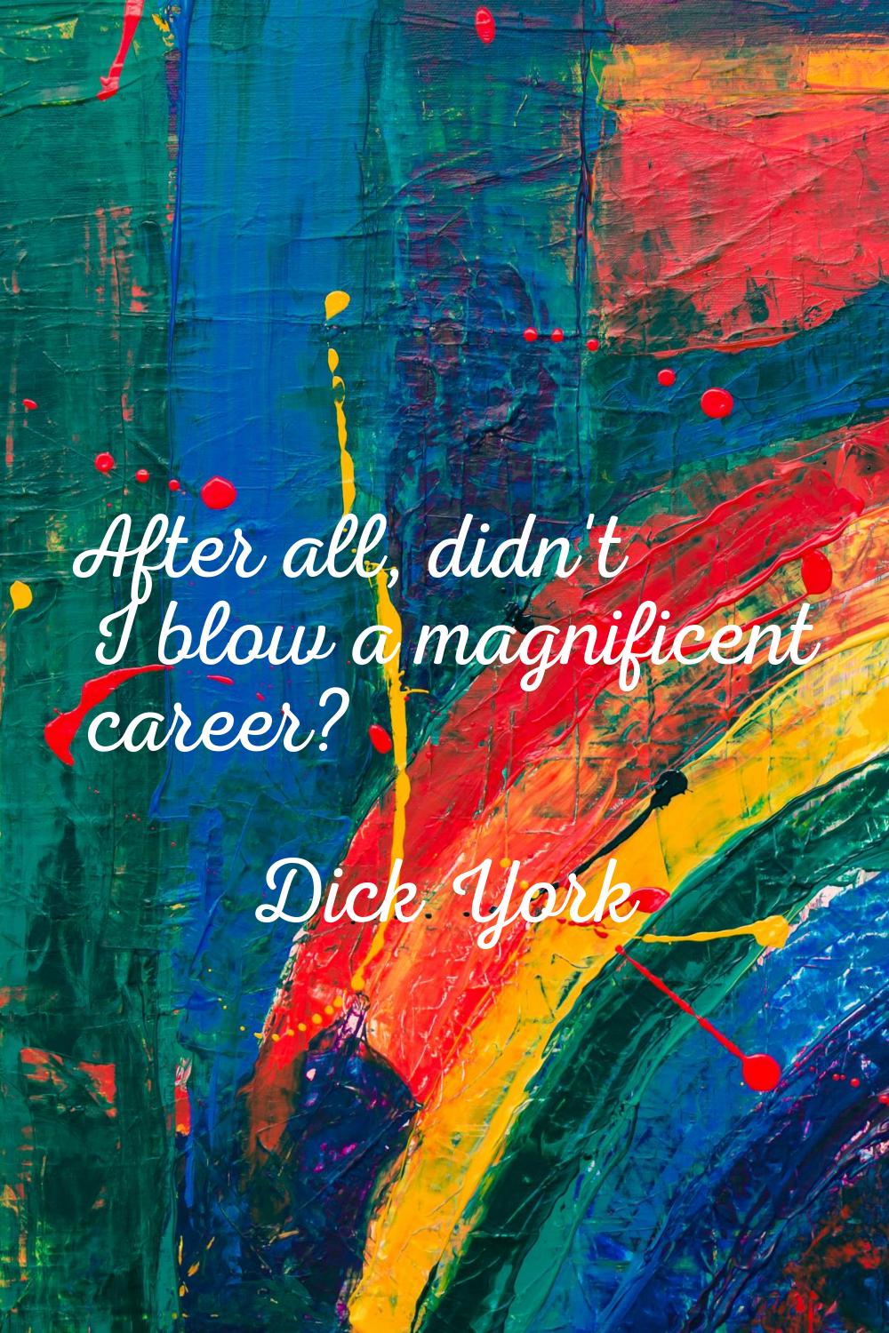 After all, didn't I blow a magnificent career?