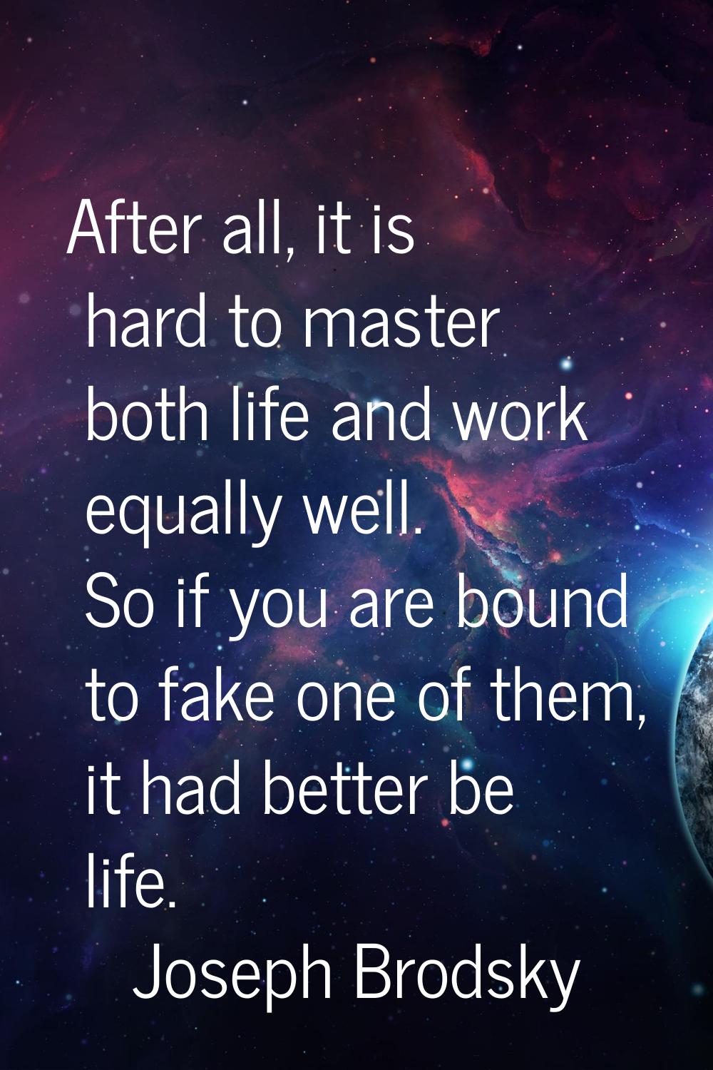 After all, it is hard to master both life and work equally well. So if you are bound to fake one of