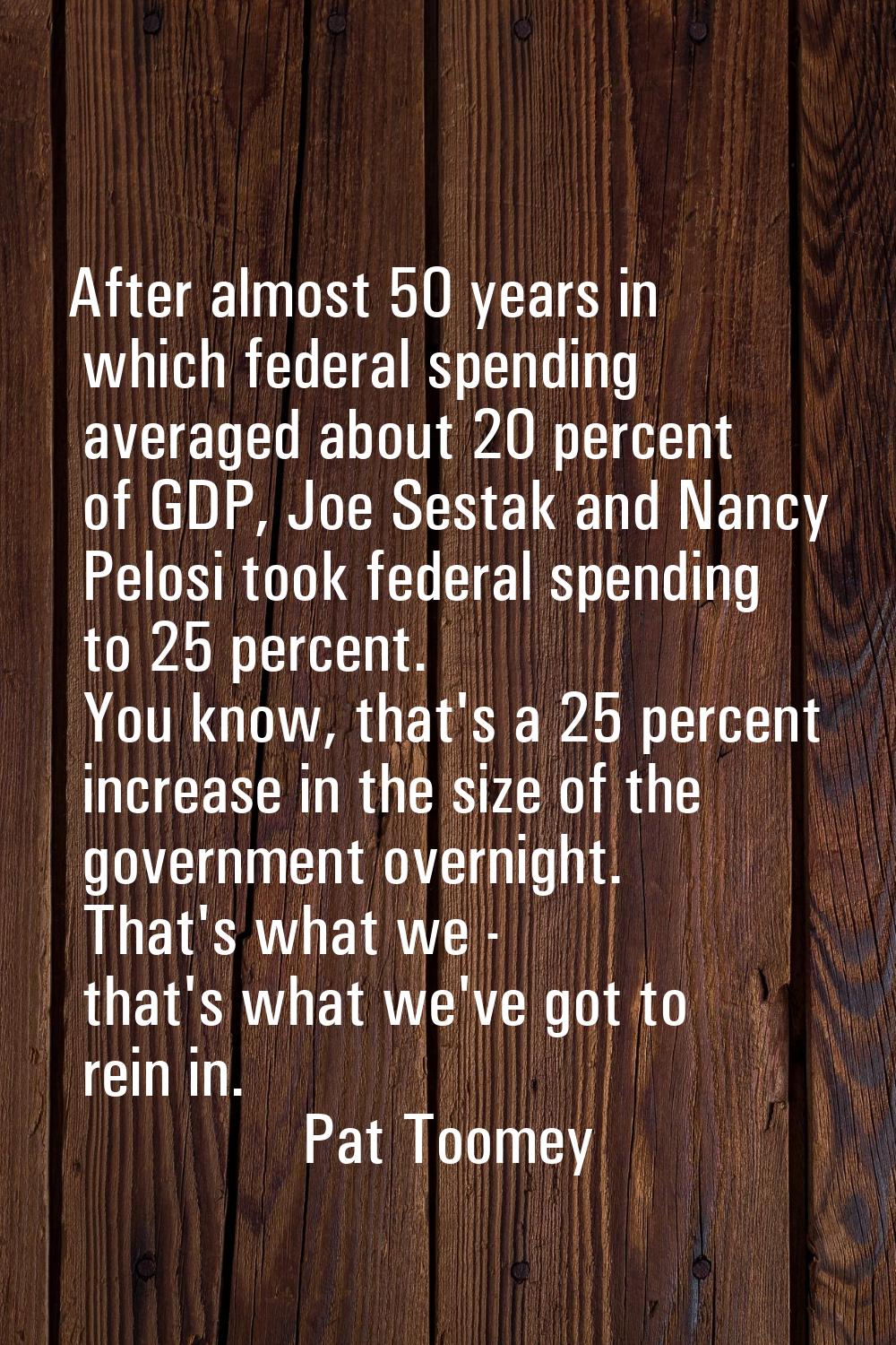 After almost 50 years in which federal spending averaged about 20 percent of GDP, Joe Sestak and Na