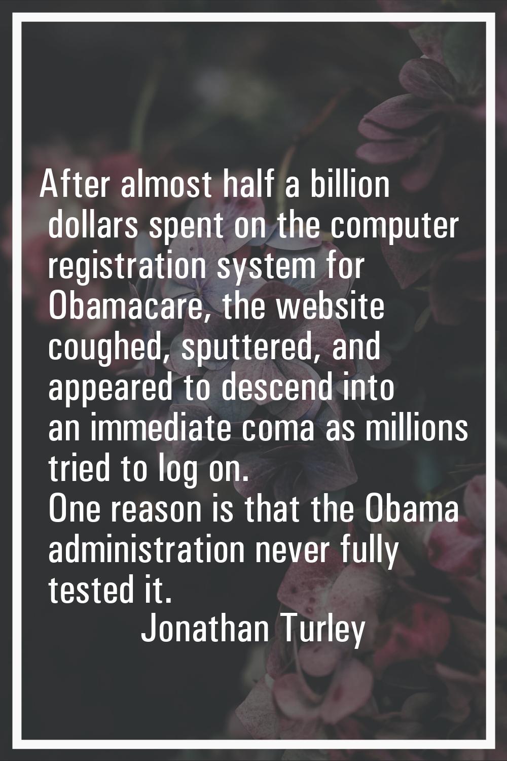 After almost half a billion dollars spent on the computer registration system for Obamacare, the we