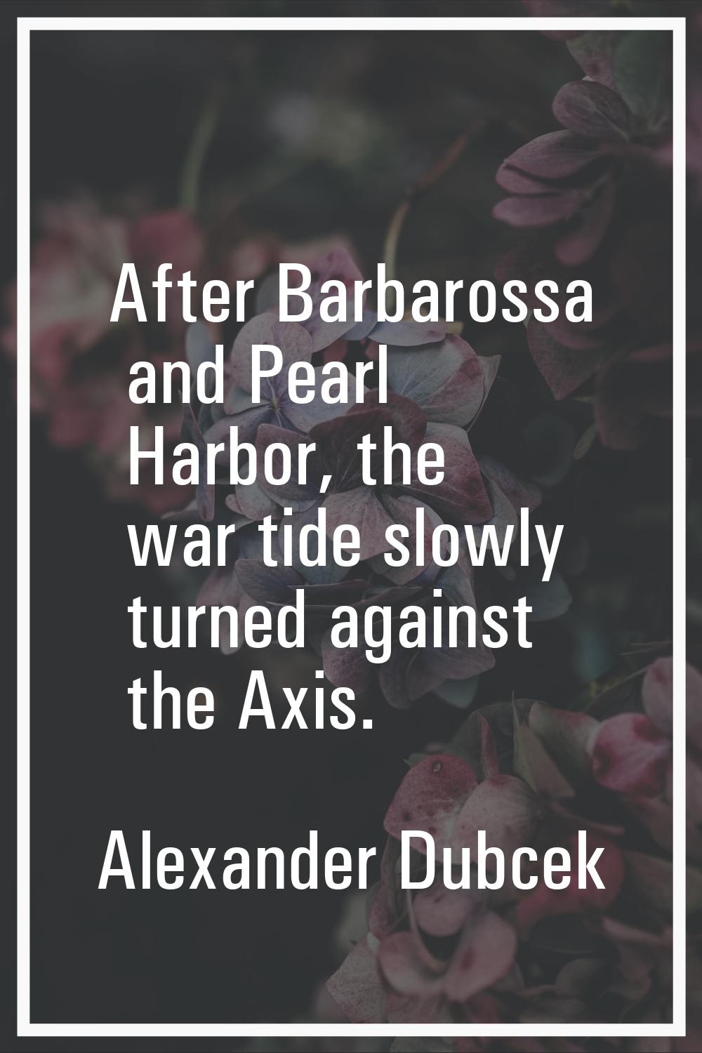 After Barbarossa and Pearl Harbor, the war tide slowly turned against the Axis.