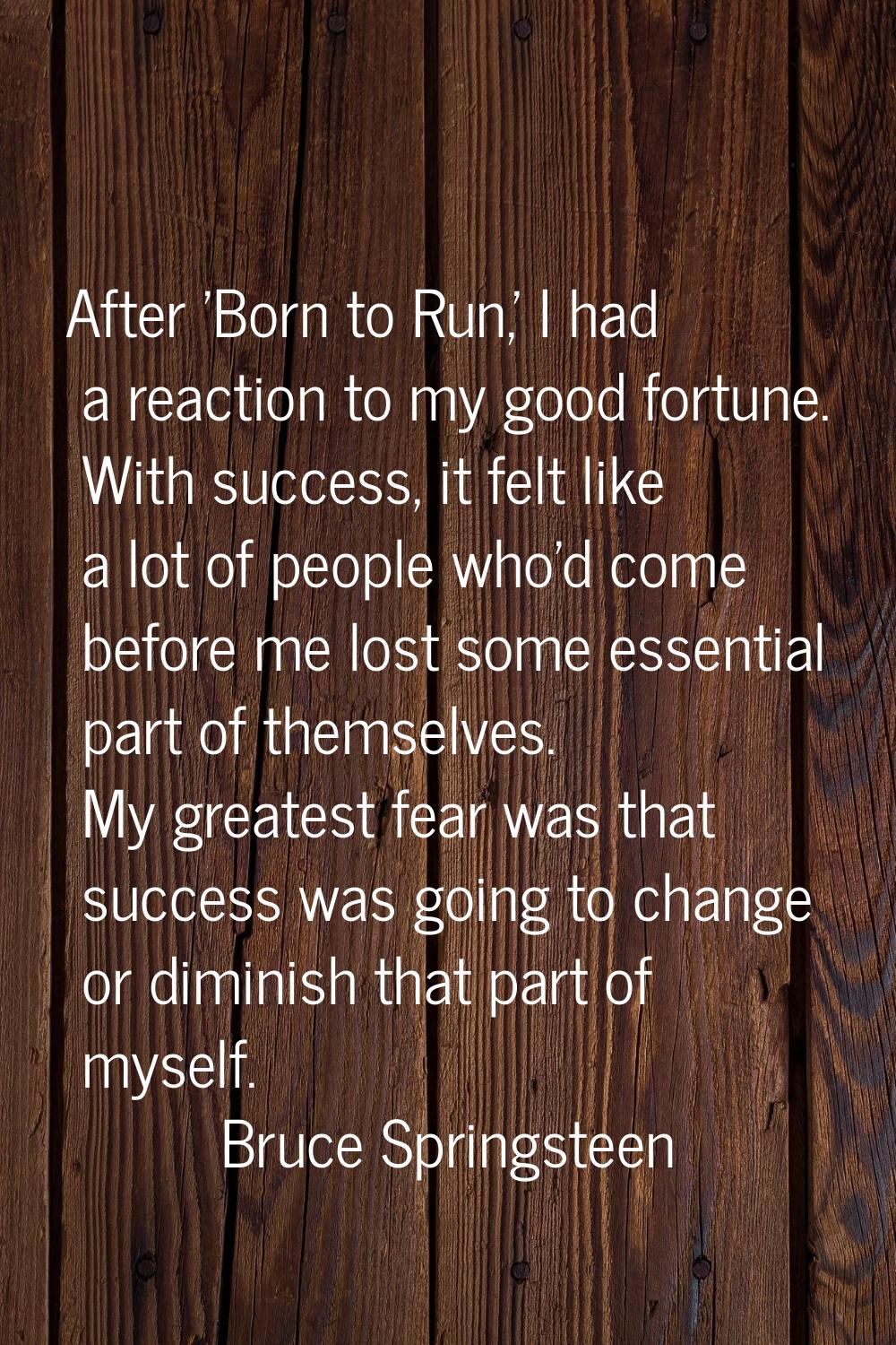 After 'Born to Run,' I had a reaction to my good fortune. With success, it felt like a lot of peopl