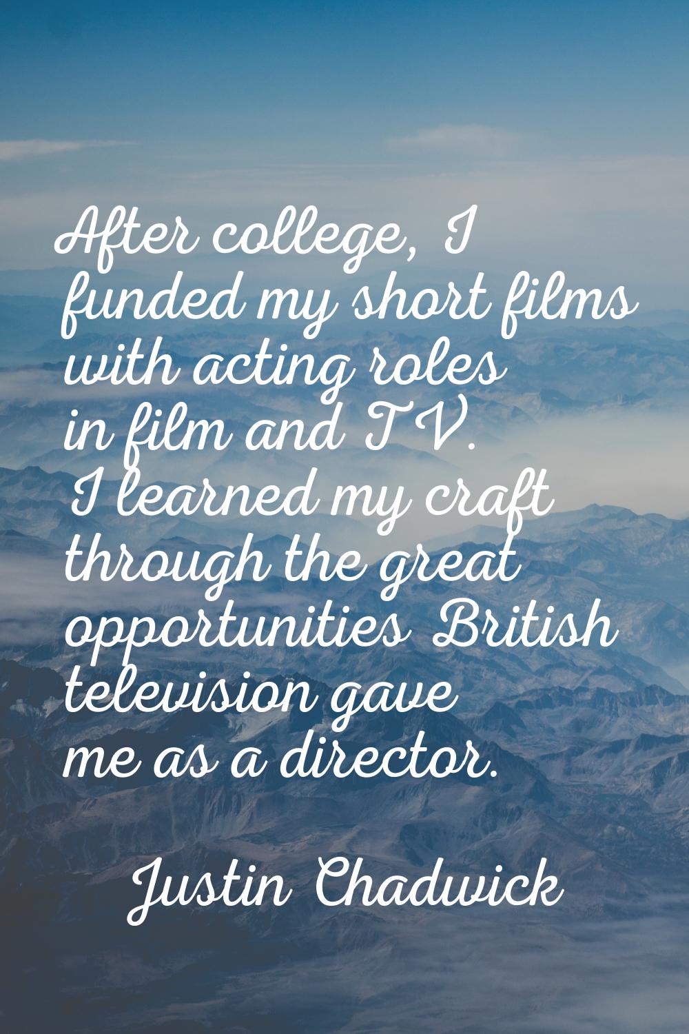 After college, I funded my short films with acting roles in film and TV. I learned my craft through
