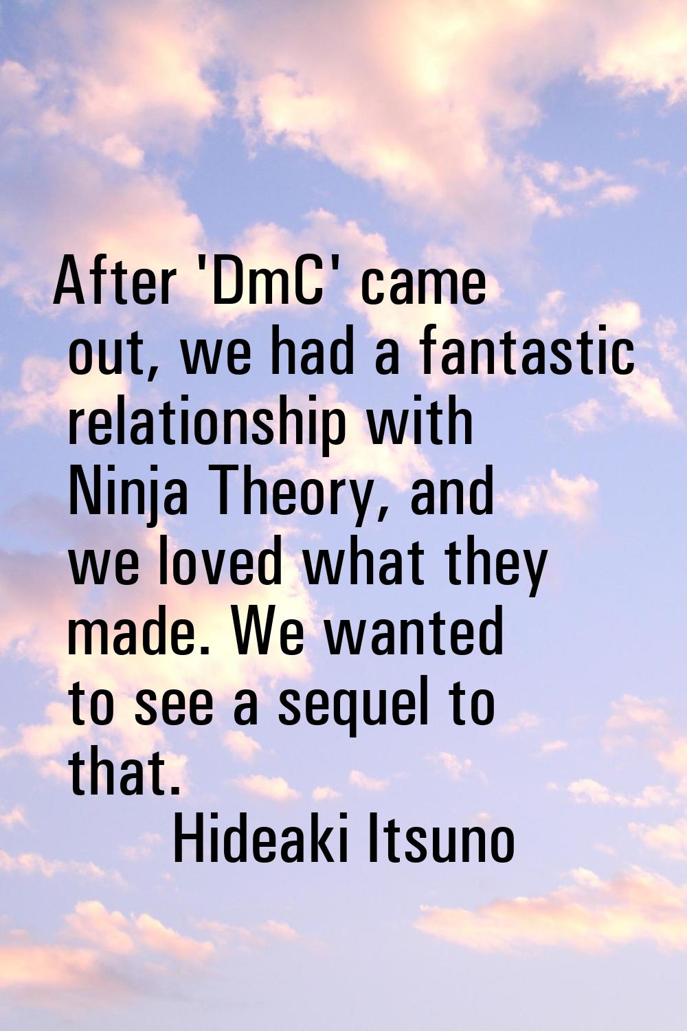 After 'DmC' came out, we had a fantastic relationship with Ninja Theory, and we loved what they mad