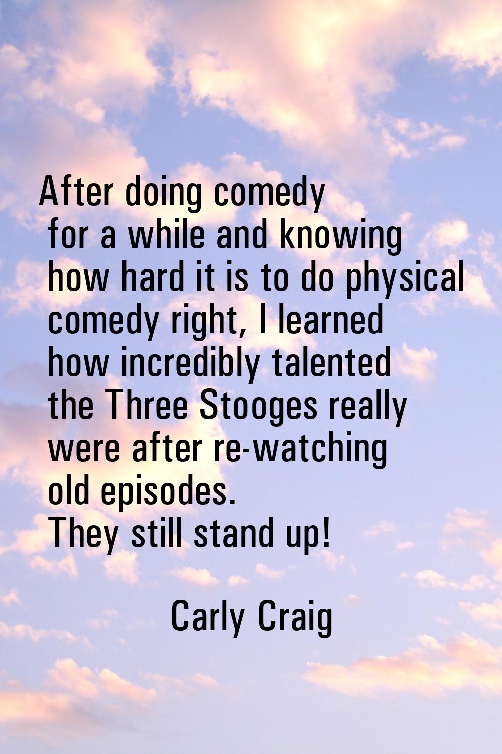 After doing comedy for a while and knowing how hard it is to do physical comedy right, I learned ho