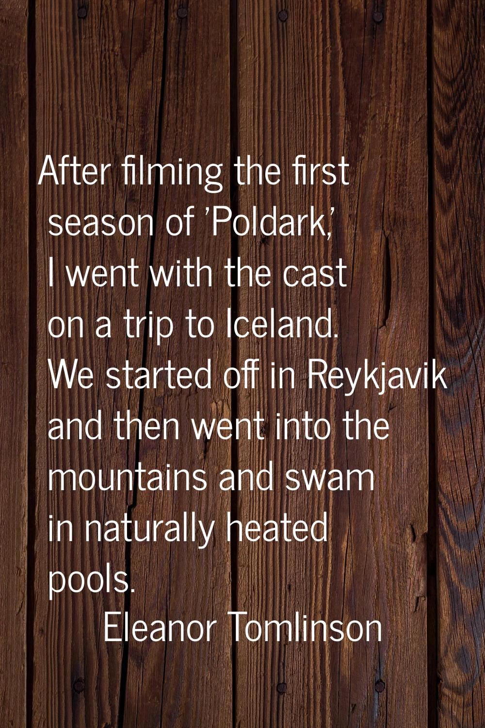 After filming the first season of 'Poldark,' I went with the cast on a trip to Iceland. We started 