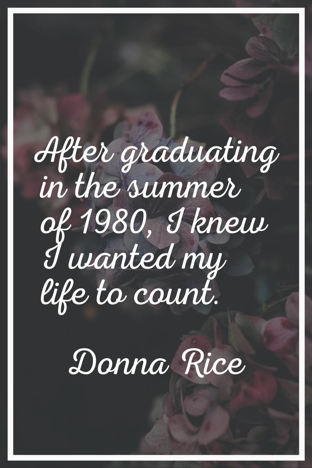 After graduating in the summer of 1980, I knew I wanted my life to count.