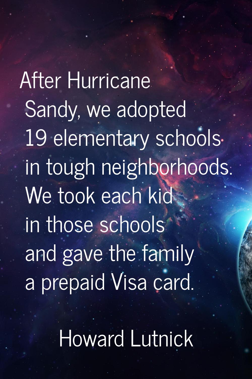 After Hurricane Sandy, we adopted 19 elementary schools in tough neighborhoods. We took each kid in