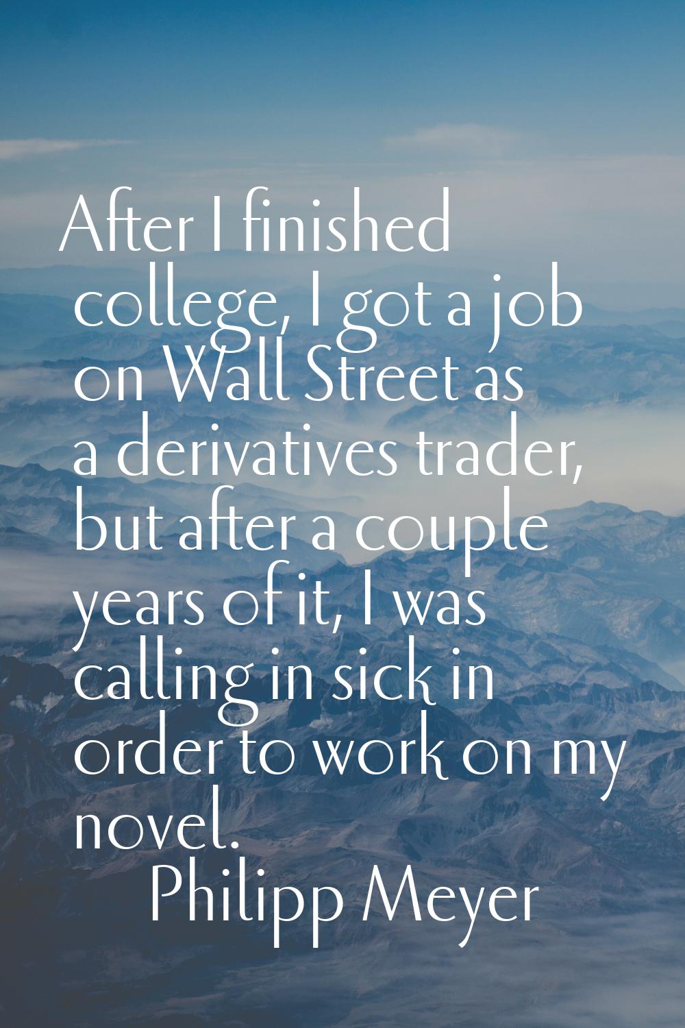 After I finished college, I got a job on Wall Street as a derivatives trader, but after a couple ye