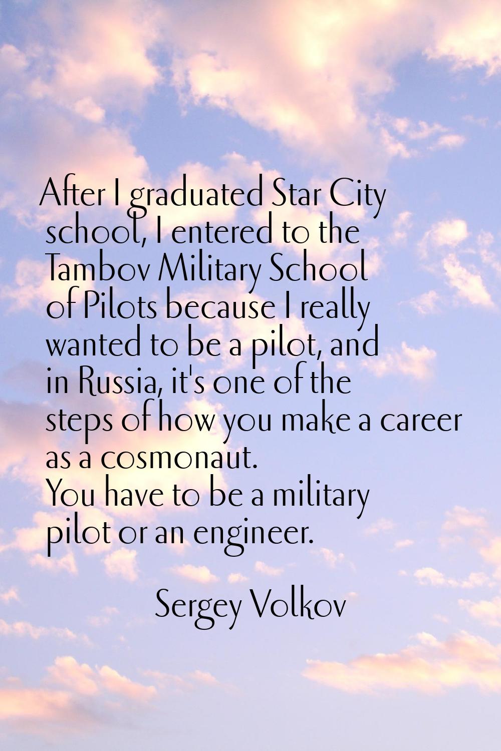 After I graduated Star City school, I entered to the Tambov Military School of Pilots because I rea