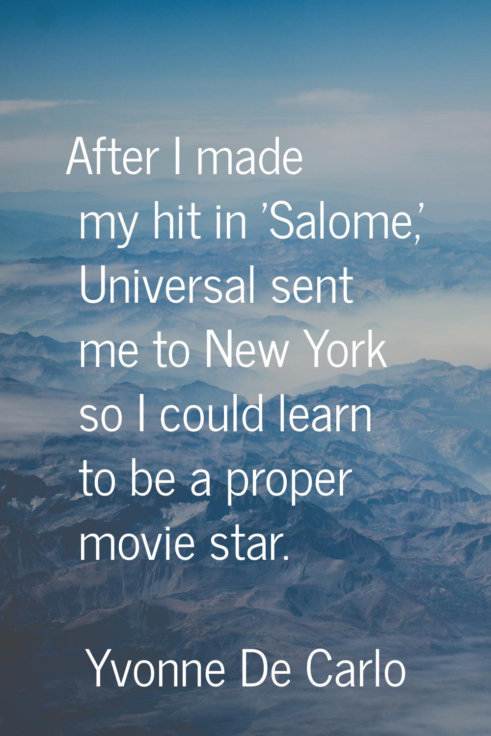 After I made my hit in 'Salome,' Universal sent me to New York so I could learn to be a proper movi