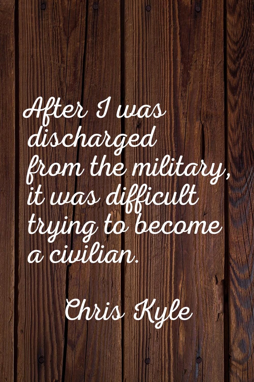 After I was discharged from the military, it was difficult trying to become a civilian.